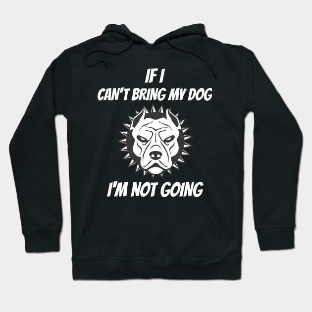 If I Can't Bring My Dog I'm Not Going Hoodie by Hunter_c4 "Click here to uncover more designs"